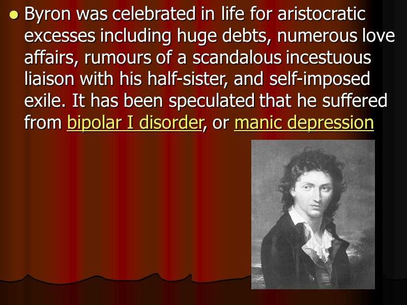 Byron was celebrated in life for aristocratic excesses including huge debts, numerous love affairs,